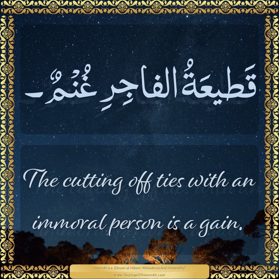 The cutting off ties with an immoral person is a gain.